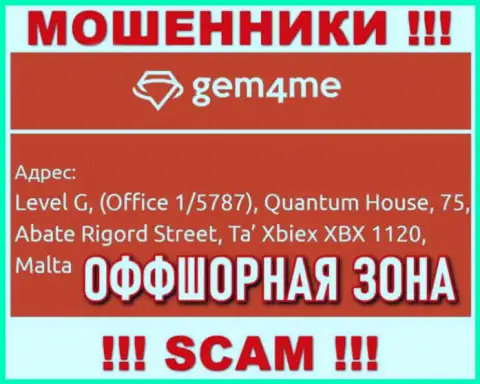 За обувание доверчивых клиентов мошенникам Gem4Me точно ничего не будет, потому что они спрятались в офшорной зоне: Level G, (Office 1/5787), Quantum House, 75, Abate Rigord Street, Ta′ Xbiex XBX 1120, Malta
