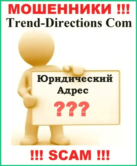 Trend Directions - это internet-обманщики, решили не показывать никакой информации по поводу их юрисдикции